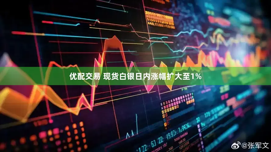 优配交易 现货白银日内涨幅扩大至1%