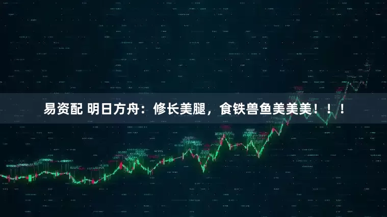 易资配 明日方舟：修长美腿，食铁兽鱼美美美！！！