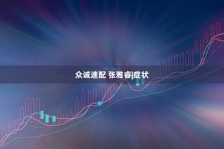 众诚速配 张雅睿|症状